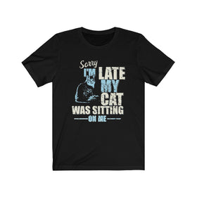 Sorry I'm Late My Cat Was Sitting On Me T-shirt